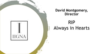 David Montgomery,
Director
RIP
Always in Hearts
 