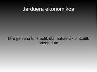 Jarduera ekonomikoa




Diru gehiena turismotik eta mahastiak lantzetik
                  lortzen dute.
 