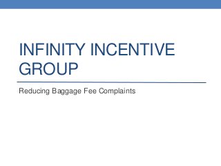 INFINITY INCENTIVE
GROUP
Reducing Baggage Fee Complaints
 