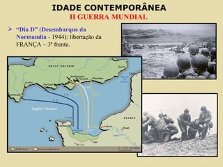 “ Dia D”  ( Desembarque da Normandia  - 1944): libertação da FRANÇA – 3ª frente. 