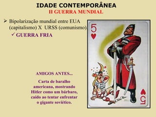 Bipolarização mundial entre EUA (capitalismo) X  URSS (comunismo). GUERRA FRIA AMIGOS ANTES... Carta de baralho americana, mostrando Hitler como um bárbaro, caído ao tentar enfrentar o gigante soviético. 