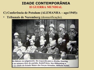 C) Conferência de Potsdam (ALEMANHA – ago/1945): Tribunais de Nuremberg  (desnazificação). 