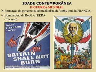 Formação do governo colaboracionista de  Vichy  (sul da FRANÇA). Bombardeio da INGLATERRA  (fracasso). 