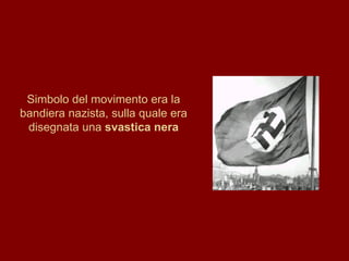 Simbolo del movimento era la bandiera nazista, sulla quale era disegnata una  svastica nera 