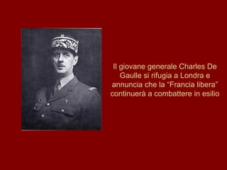 Il giovane generale Charles De Gaulle si rifugia a Londra e annuncia che la “Francia libera” continuerà a combattere in esilio 
