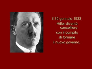 il 30 gennaio 1933  Hitler diventò cancelliere con il compito di formare il nuovo governo.   