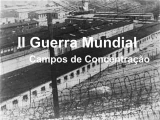 II Guerra Mundial
      Campos de Concentração
Campos de
concentração



                           1
 