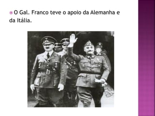  O Gal. Franco teve o apoio da Alemanha e
da Itália.
 