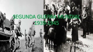 SEGUNDA GUERRA MUNDIAL
1939-1945
 