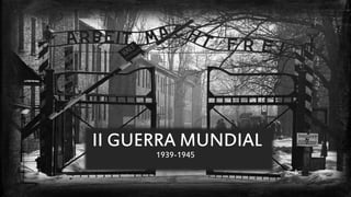 II GUERRA MUNDIAL
1939-1945
 
