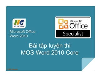 Microsoft®
Word 2010 Core Skills
© IIG Vietnam.
Bài tập luyện thi
MOS Word 2010 Core
1
Microsoft Office
Word 2010
 