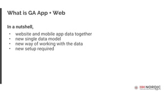 13
What is GA App + Web
In a nutshell,
• website and mobile app data together
• new single data model
• new way of working with the data
• new setup required
 