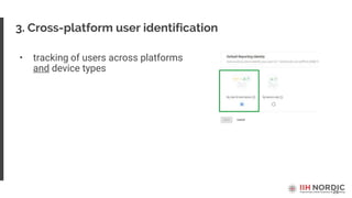21
• tracking of users across platforms
and device types
3. Cross-platform user identification
 