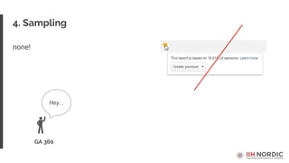 4. Sampling
none!
GA 360
Hey...
 