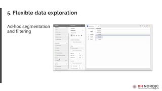 23
5. Flexible data exploration
Ad-hoc segmentation
and filtering
 