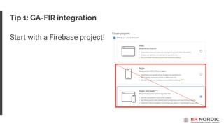 Start with a Firebase project!
Tip 1: GA-FIR integration
 