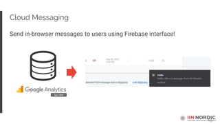 63
Cloud Messaging
Send in-browser messages to users using Firebase interface!
App + Web
 