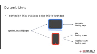 65
Dynamic Links
• campaign links that also deep-link to your app
dynamic.link/campaign1
campaign
landing page
app
landing screen
mobile website
landing page
 