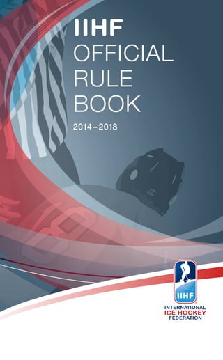 IIHF
OFFICIAL
RULE
BOOK
2014– 2018
 