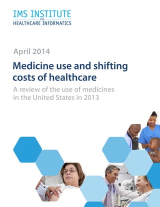 April 2014
Medicine use and shifting
costs of healthcare
A review of the use of medicines
in the United States in 2013
 