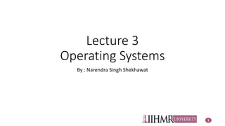 Lecture 3
Operating Systems
By : Narendra Singh Shekhawat
1
 