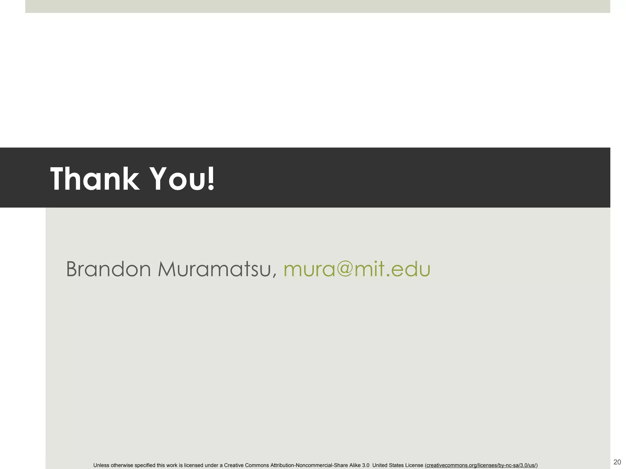 Thank You! Brandon Muramatsu,  [email_address] ° Unless otherwise specified this work is licensed under a Creative Commons Attribution-Noncommercial-Share Alike 3.0  United States License ( creativecommons.org/licenses/by-nc-sa/3.0/us/ ) 