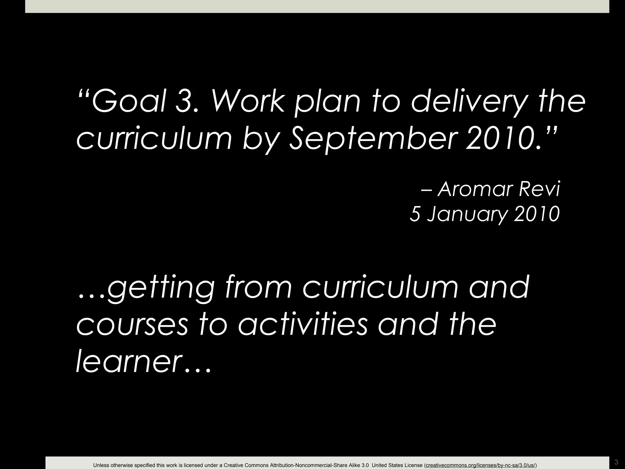 “ Goal 3. Work plan to delivery the curriculum by September 2010.” …getting from curriculum and courses to activities and the learner… –  Aromar Revi 5 January 2010 