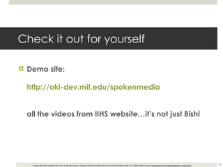 Check it out for yourself Demo site:   http://oki-dev.mit.edu/spokenmedia all the videos from IIHS website…it’s not just Bish! 