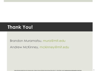 Thank You! Brandon Muramatsu,  [email_address] Andrew McKinney,  [email_address] ° Unless otherwise specified this work is licensed under a Creative Commons Attribution-Noncommercial-Share Alike 3.0  United States License ( creativecommons.org/licenses/by-nc-sa/3.0/us/ ) 