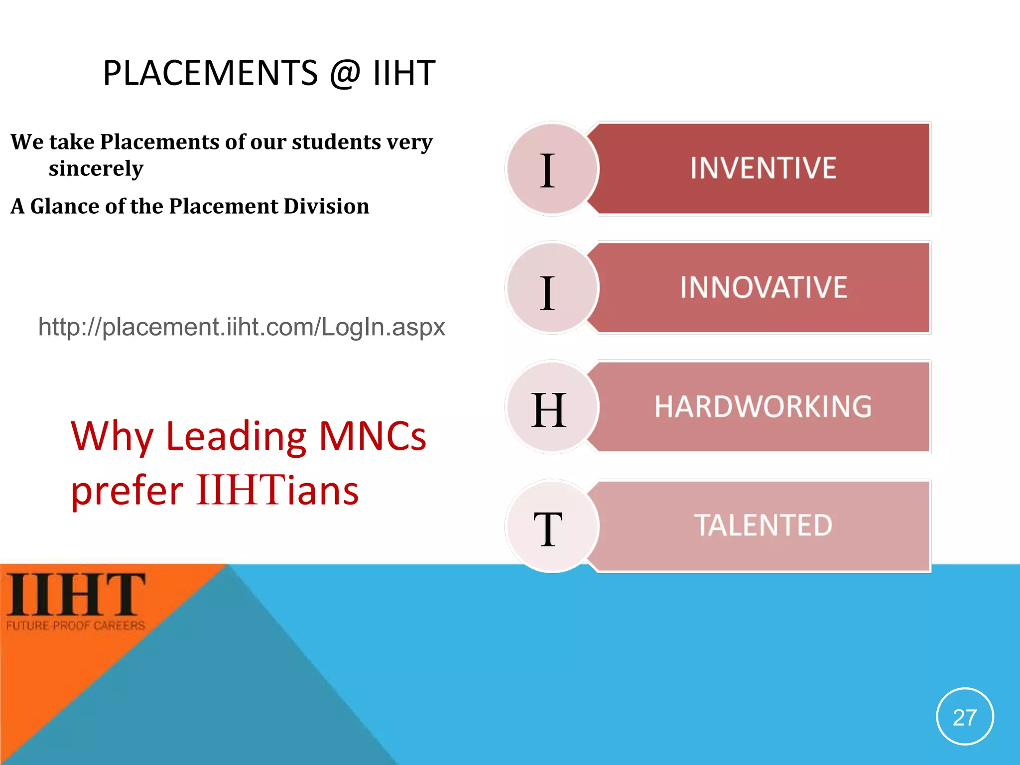 PLACEMENTS @ IIHT We take Placements of our students very sincerely A Glance of the Placement Division Why Leading MNCs prefer  IIHT ians http://placement.iiht.com/LogIn.aspx I I H T 