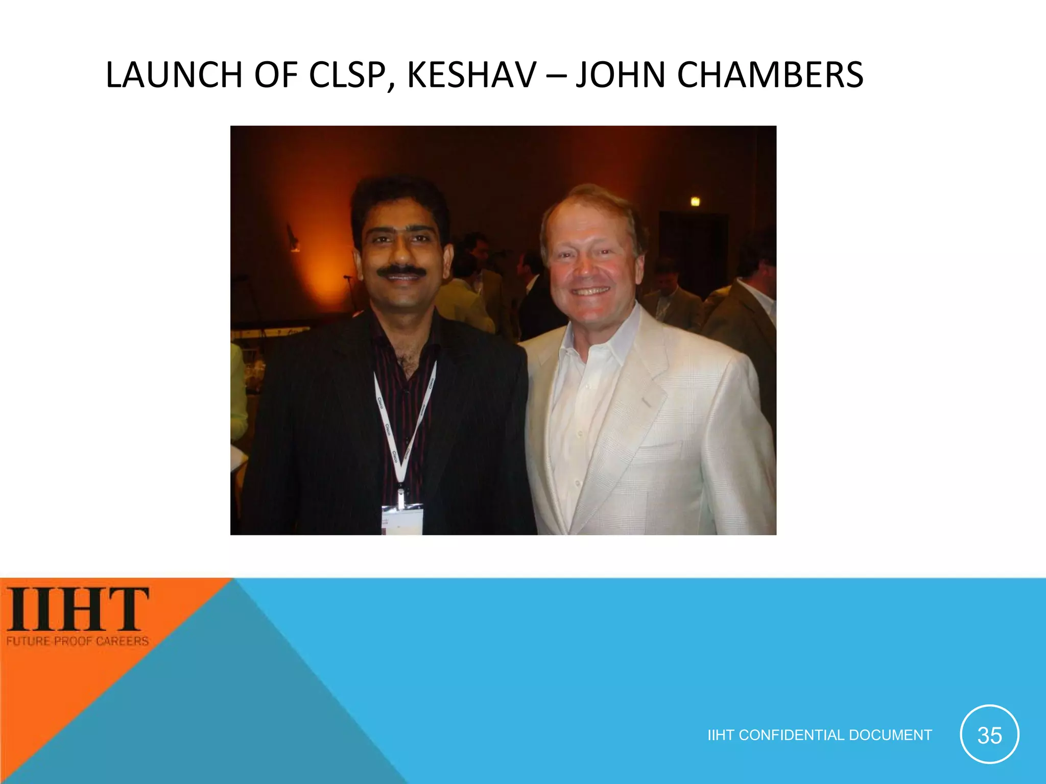 LAUNCH OF CLSP, KESHAV – JOHN CHAMBERS IIHT CONFIDENTIAL DOCUMENT 