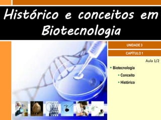 Histórico e conceitos em
      Biotecnologia
                          UNIDADE 3

                         CAPÍTULO 1

                                      Aula 1/2
                 Biotecnologia
                     Conceito
                     Histórico
 