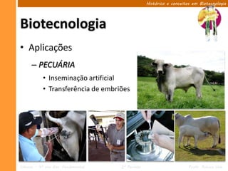 Histórico e conceitos em Biotecnologia




Biotecnologia
• Aplicações
      – PECUÁRIA
            • Inseminação artificial
            • Transferência de embriões




Ciências – 9º ano Ens. Fundamental   2º Período                       Profa. Rebeca Vale
 