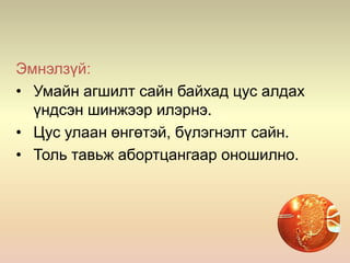 Эмнэлзүй:
• Умайн агшилт сайн байхад цус алдах
үндсэн шинжээр илэрнэ.
• Цус улаан өнгөтэй, бүлэгнэлт сайн.
• Толь тавьж абортцангаар оношилно.
 