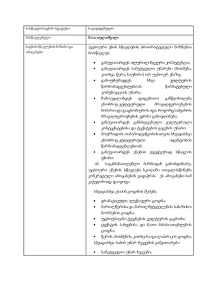 სასწავლო საგნის სტატუსი სავალდებულო
მასწავლებელი მაია თელიაშვილი
საგნის სწავლების მიზანი და
ამოცანები
უცხოური ენის სწავლების პრიორიტეტული მიზნებია
მოსწავლეს:
 განუვითარდეს პლურილინგვური კომპეტენცია;
 განუვითარდეს სამეტყველო უნარები (მოსმენა,
კითხვა, წერა, საუბარი) ორ უცხოურ ენაზე;
 გამოუმუშავდეს სხვა კულტურის
წარმომადგენლებთან წარმატებული
კომუნიკაციის უნარი;
 ჩამოუყალიბდეს დადებითი განწყობილება
ენობრივ-კულტურული მრავალფეროვნების
მიმართ და გააცნობიეროს იგი, როგორც სამყაროს
მრავალფეროვნების კერძო გამოვლინება;
 განუვითარდეს განსხვავებული კულტურული
კონტექსტებისა და ტექსტების გაგების უნარი;
 მოემზადოს თანამოღვაწეობისათვის სხვადასხვა
ენობრივ-კულტურული იდენტობის
წარმომადგენლებთან;
 განუვითარდეს ენების ეფექტურად სწავლის
უნარი.
ამ საგანმანათლებლო მიზნიდან გამომდინარე,
უცხოური ენების სწავლება სკოლაში ითვალისწინებს
კონკრეტული ამოცანების გადაჭრას. ეს ამოცანები სამ
კატეგორიად დაიყოფა:
სხვადასხვა ტიპის ცოდნის შეძენა:
 გრამატიკული, ლექსიკური ცოდნა;
 მართლწერისა და მართლმეტყველების საბაზისო
ნორმების ცოდნა;
 უცხოენოვანი ქვეყნების კულტურის გაცნობა;
 ტექსტის სახეებისა და მათი მახასიათებლების
ცოდნა;
 წერის, მოსმენის, კითხვისა და ლაპარაკის ცოდნა;
სხვადასხვა სახის უნარ-ჩვევების განვითარება:
 სამეტყველო უნარ-ჩვევები;
 