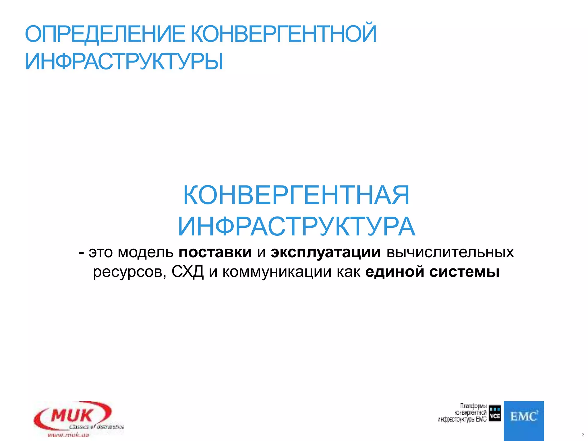 3
ОПРЕДЕЛЕНИЕ КОНВЕРГЕНТНОЙ
ИНФРАСТРУКТУРЫ
КОНВЕРГЕНТНАЯ
ИНФРАСТРУКТУРА
- это модель поставки и эксплуатации вычислительных
ресурсов, СХД и коммуникации как единой системы
 
