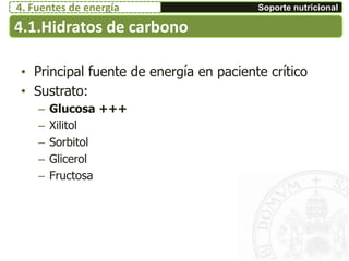 4.1.Hidratos de carbono
• Principal fuente de energía en paciente crítico
• Sustrato:
– Glucosa +++
– Xilitol
– Sorbitol
– Glicerol
– Fructosa
Soporte nutricional4. Fuentes de energía
 
