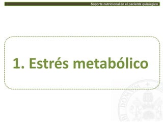 1. Estrés metabólico
Soporte nutricional en el paciente quirúrgico
 