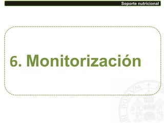 Soporte nutricional
6. Monitorización
 
