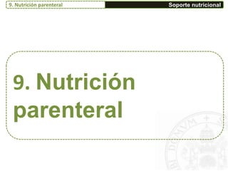 9. Nutrición
parenteral
Soporte nutricional9. Nutrición parenteral
 