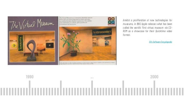 1990 2000...
Amidst a proliferation of new technologies for
museums, in 1992 Apple releases what has been
called the world...