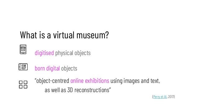 What is a virtual museum?
digitised physical objects
born digital objects
“object-centred online exhibitions using images ...