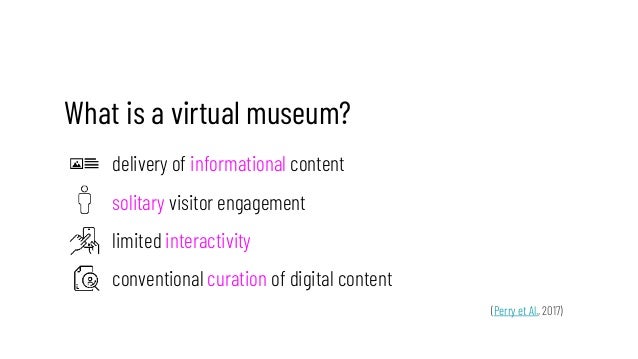 What is a virtual museum?
delivery of informational content
solitary visitor engagement
limited interactivity
conventional...