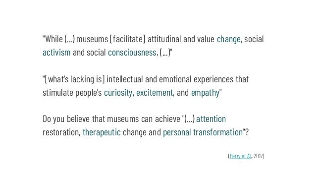 "While (...) museums [facilitate] attitudinal and value change, social
activism and social consciousness, (...)"
"[what's ...