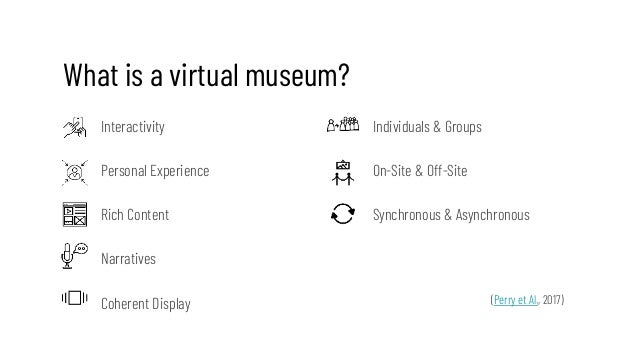 What is a virtual museum?
Interactivity
Personal Experience
Rich Content
Narratives
Coherent Display
Individuals & Groups
...