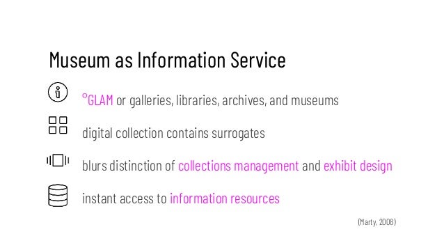 Museum as Information Service
°GLAM or galleries, libraries, archives, and museums
digital collection contains surrogates
...