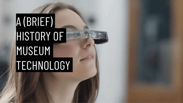 A (BRIEF)
HISTORY OF
MUSEUM
TECHNOLOGY
 