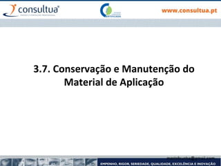 3.7. Conservação e Manutenção do
Material de Aplicação
 