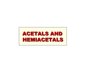 ACETALS AND HEMIACETALS 