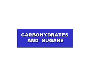 CARBOHYDRATES AND  SUGARS 